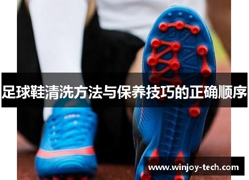 足球鞋清洗方法与保养技巧的正确顺序